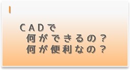 CADで何ができるの？何が便利なの？