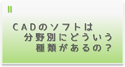 CADのソフトは分野別にどういう種類があるの？