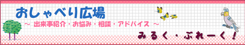 おしゃべり広場～お悩み・質問・アドバイス～