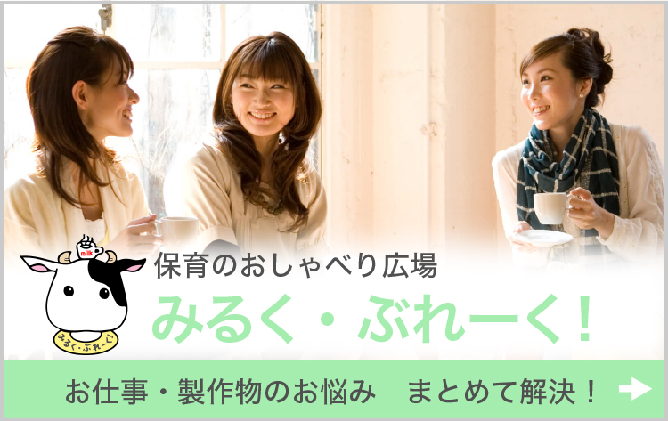 保育のおしゃべり広場 みるく・ぶれーく！お仕事・製作物のお悩み まとめて解決！