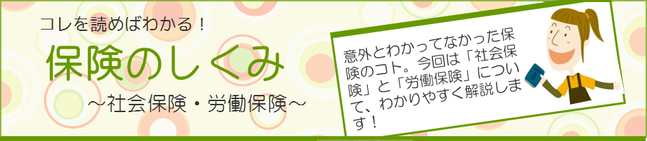 コレを読めばわかる!保険のしくみ~社会保険・労働保険~意外とわかってなかった保険のコト。今回は「社会保険」と「労働保険」について、わかりやすく解説します!
