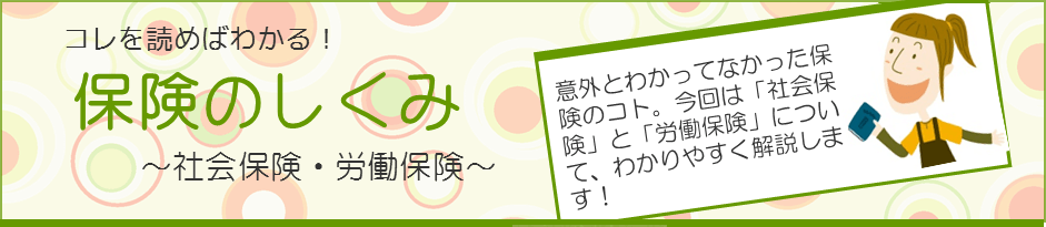 コレを読めばわかる！保険のしくみ～社会保険・労働保険～意外とわかってなかった保険のコト。今回は「社会保険」と「労働保険」について、わかりやすく解説します！