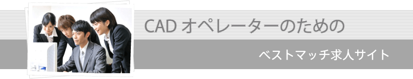 CADオペレーターのための。ベストマッチ求人サイト。