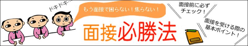 ドキドキ…もう面接で困らない！焦らない！面接必勝法 面接前に必ずチェック！ 面接を受ける際の基本ポイント！