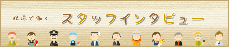 現場で働く スタッフインタビュー