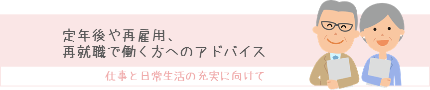 定年後や再雇用、再就職で働く方へのアドバイス