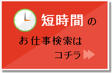 短時間のお仕事検索はコチラ