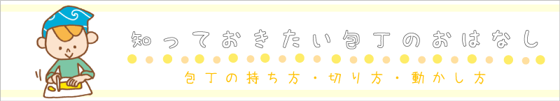 知っておきたい包丁のおはなし -包丁の持ち方・切り方・動かし方