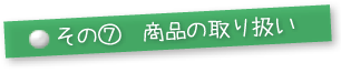 その⑦商品の取り扱い